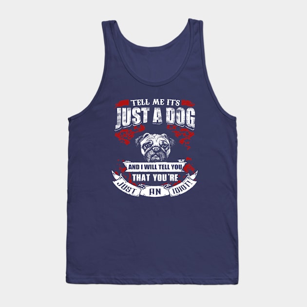 Tell Me It's Just A Dog & I'll Tell You,You're Just An Idiot Tank Top by key_ro